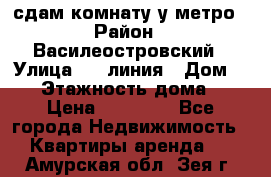 сдам комнату у метро › Район ­ Василеостровский › Улица ­ 11линия › Дом ­ 62 › Этажность дома ­ 6 › Цена ­ 12 000 - Все города Недвижимость » Квартиры аренда   . Амурская обл.,Зея г.